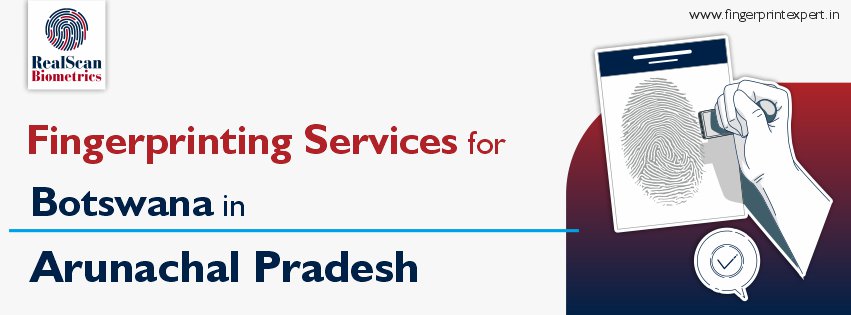 Fingerprinting Services for Botswana in Arunachal Pradesh